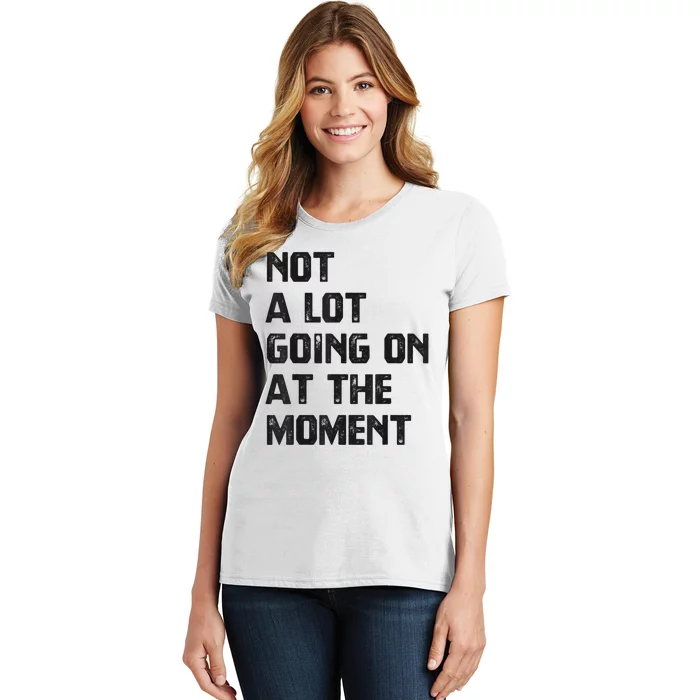 Funny Sarcastic Not A Lot Going On At The Moment Women's T-Shirt