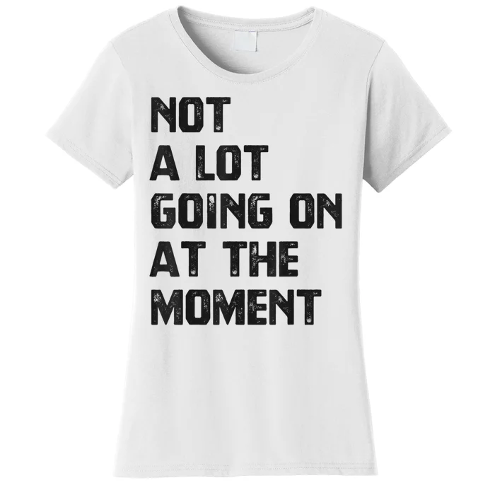 Funny Sarcastic Not A Lot Going On At The Moment Women's T-Shirt