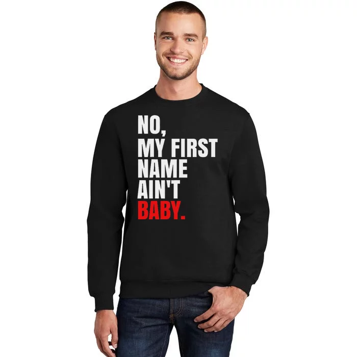 Funny Saying No My First Name AinT Baby Humor Tall Sweatshirt