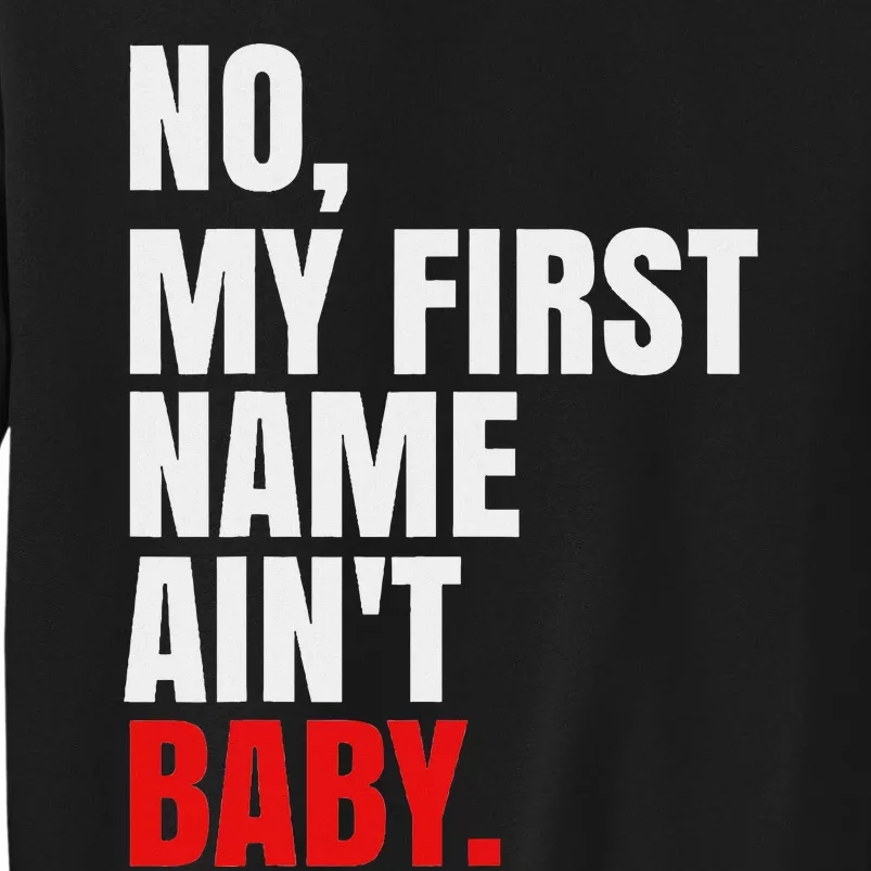 Funny Saying No My First Name AinT Baby Humor Tall Sweatshirt