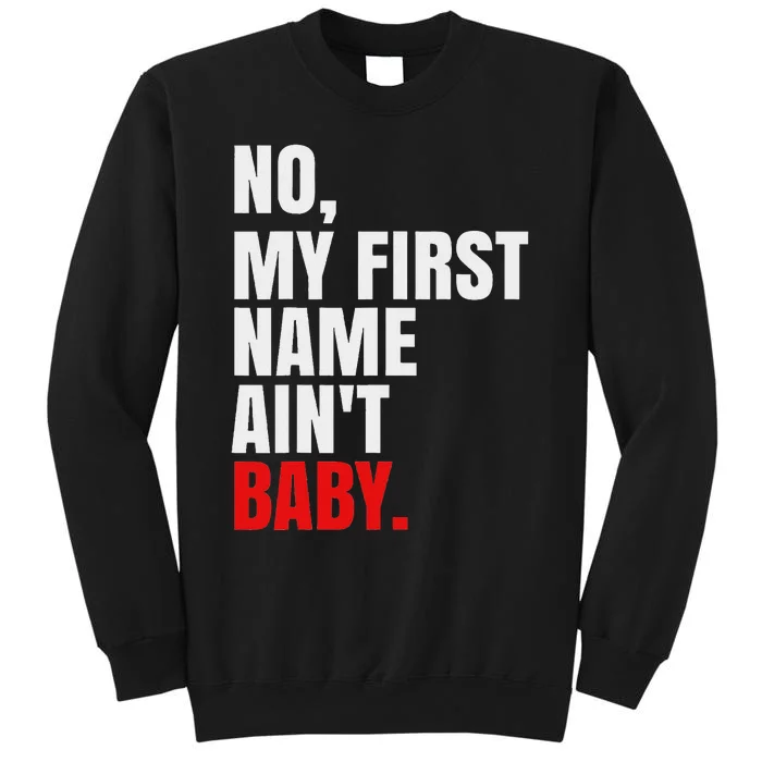 Funny Saying No My First Name AinT Baby Humor Tall Sweatshirt