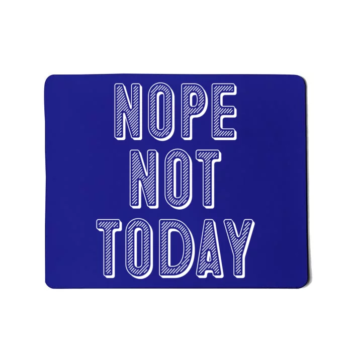 Funny Sarcastic Nope Not Today Gift Mousepad