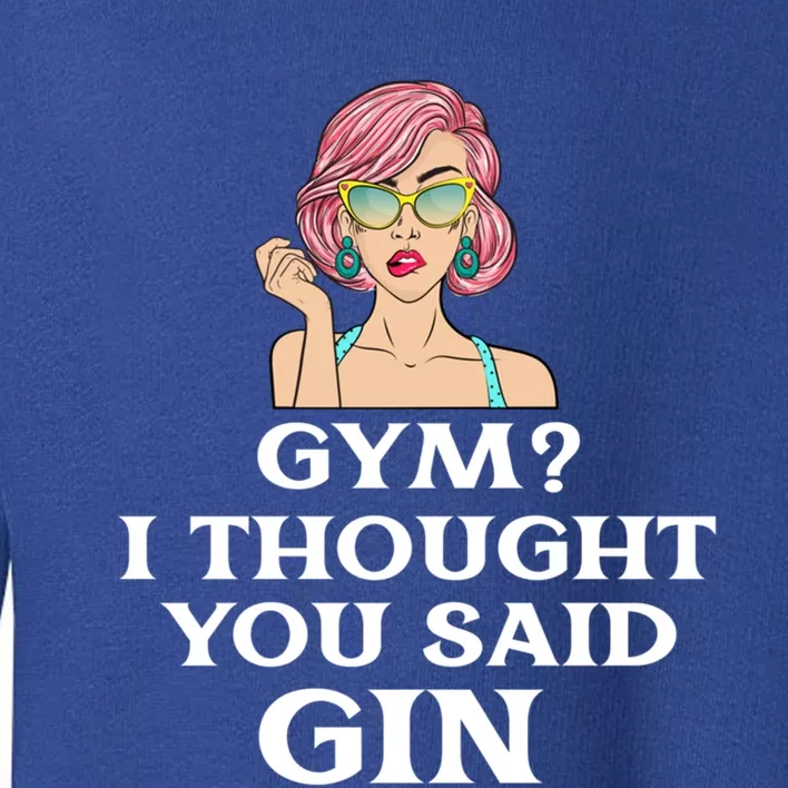 Funny Sarcastic Novelty Design Gym?i Thought You Said Gin Gift Toddler Sweatshirt