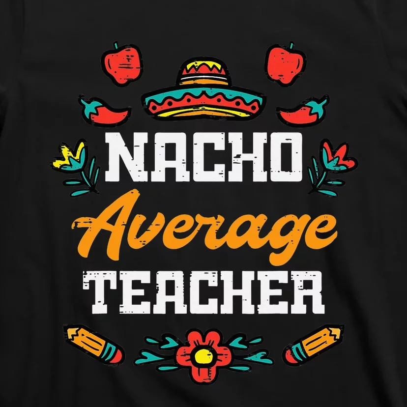 Funny Saying Nacho Average Teacher Humor Mexican T-Shirt