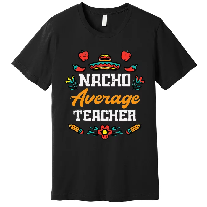 Funny Saying Nacho Average Teacher Humor Mexican Premium T-Shirt