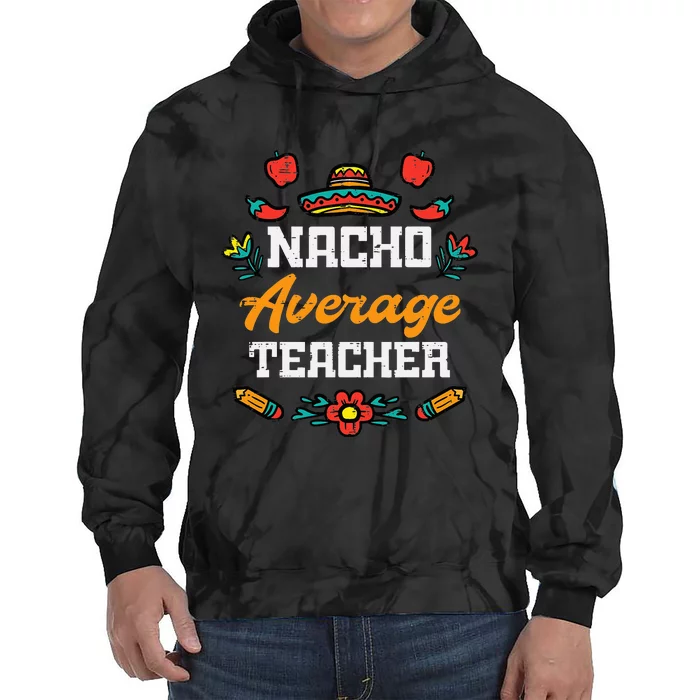 Funny Saying Nacho Average Teacher Humor Mexican Tie Dye Hoodie