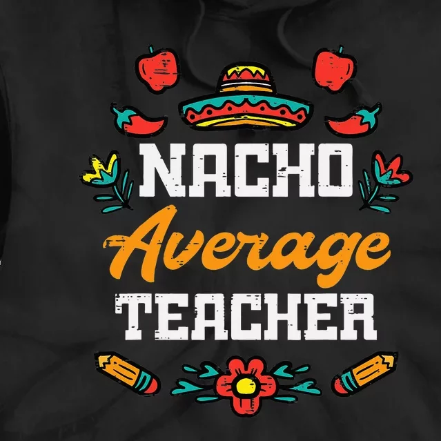 Funny Saying Nacho Average Teacher Humor Mexican Tie Dye Hoodie