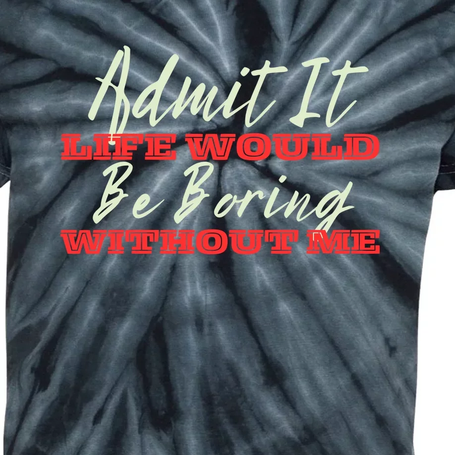 Funny Saying Of Admit It Life Would Be Boring Without Me Kids Tie-Dye T-Shirt