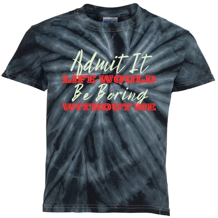 Funny Saying Of Admit It Life Would Be Boring Without Me Kids Tie-Dye T-Shirt