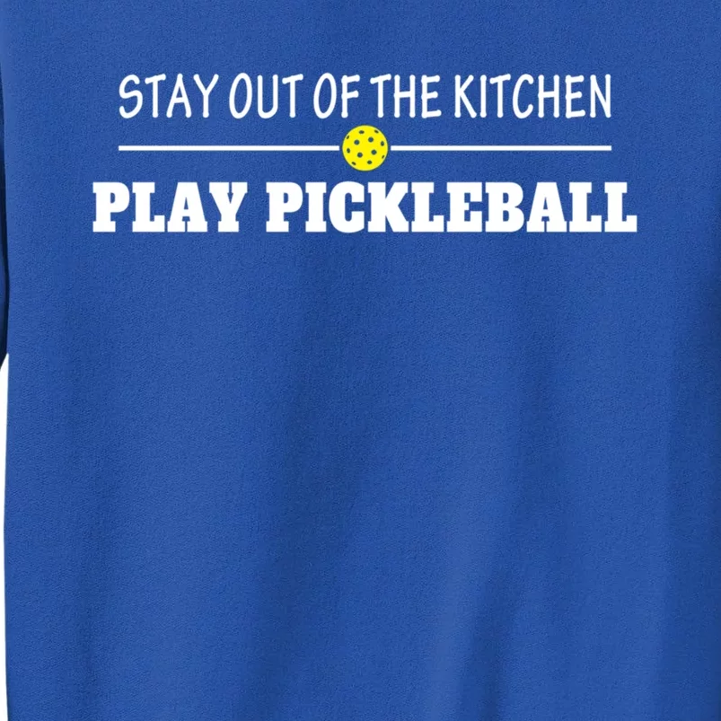 Funny Stay Out Of The Kitchen Play Pickleball Gift Tall Sweatshirt