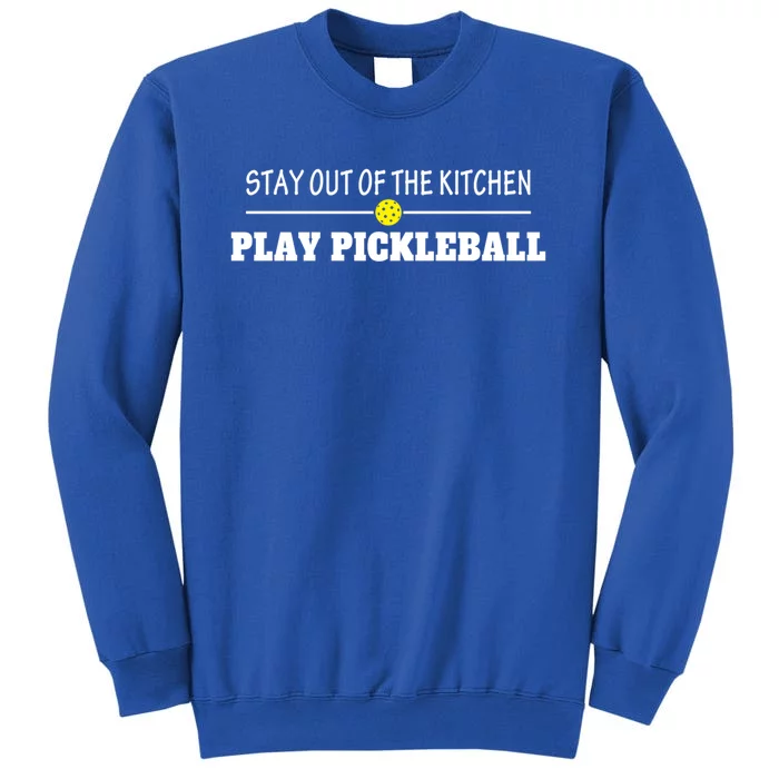 Funny Stay Out Of The Kitchen Play Pickleball Gift Tall Sweatshirt