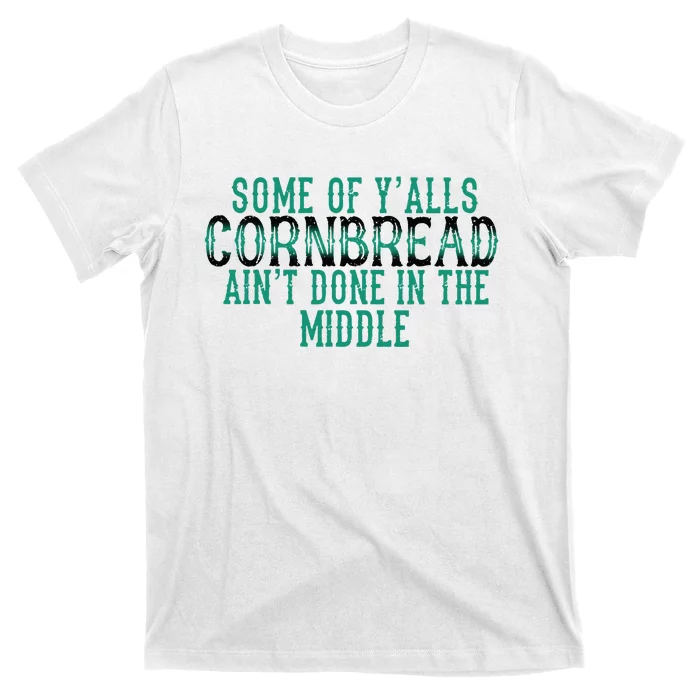 Funny Some Of Yalls Cornbread Aint Done In The Middle T-Shirt