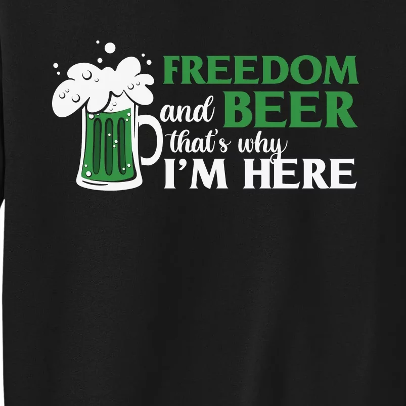 Funny St Patricks Day Freedom And Beer Thats Why Im Here Tall Sweatshirt