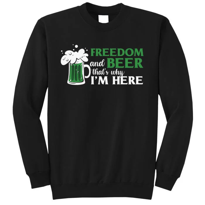 Funny St Patricks Day Freedom And Beer Thats Why Im Here Tall Sweatshirt