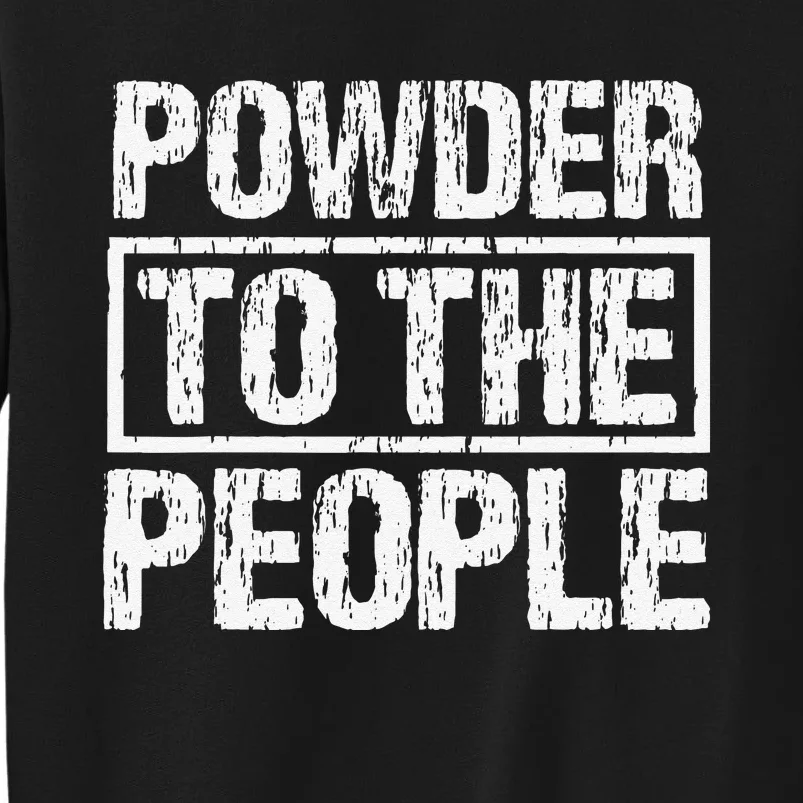 Funny Snowboard Powder To The People Winter Sports Alpine Tall Sweatshirt