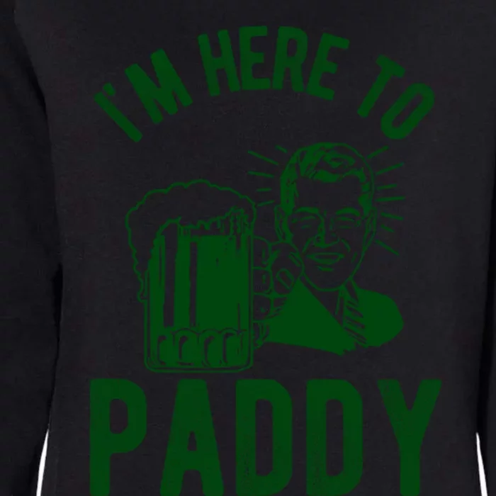 Funny St Patrick's Day Im Here To Paddy St Pats Gift Womens California Wash Sweatshirt