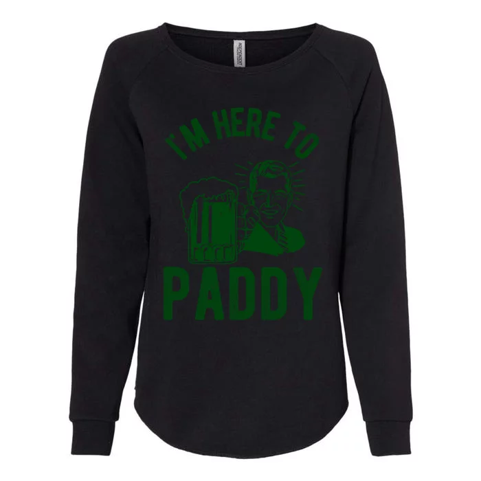 Funny St Patrick's Day Im Here To Paddy St Pats Gift Womens California Wash Sweatshirt