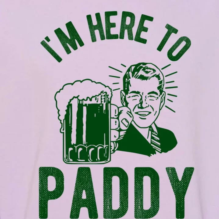 Funny St Patrick's Day Im Here To Paddy St Pats Gift Garment-Dyed Sweatshirt