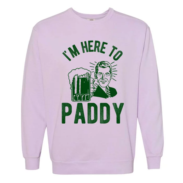 Funny St Patrick's Day Im Here To Paddy St Pats Gift Garment-Dyed Sweatshirt