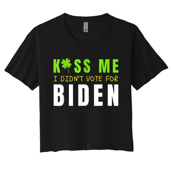 Funny St Patty's Day Kiss Me I Didn't Vote For Biden Women's Crop Top Tee