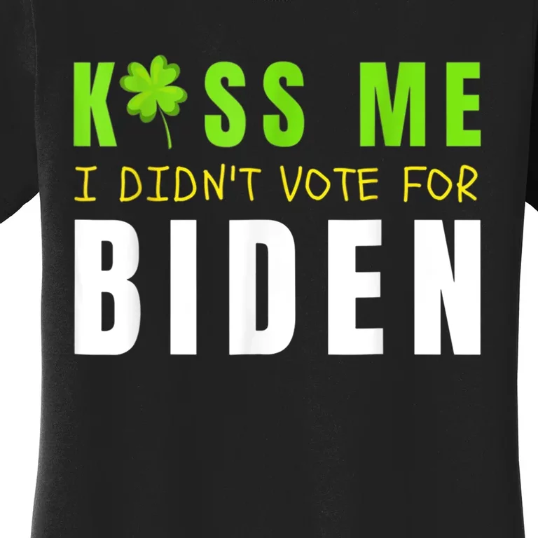 Funny St Patty's Day Kiss Me I Didn't Vote For Biden Women's T-Shirt