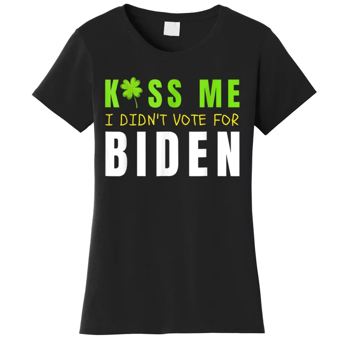 Funny St Patty's Day Kiss Me I Didn't Vote For Biden Women's T-Shirt