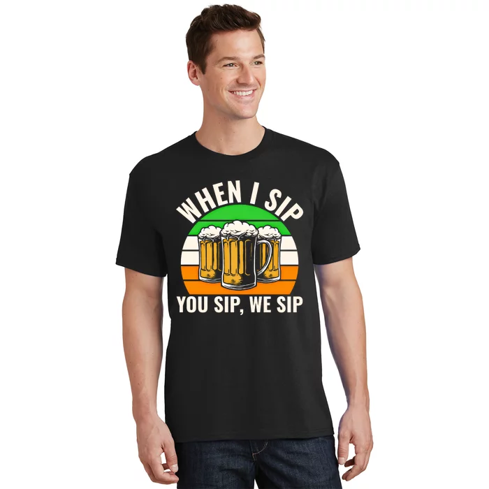 Funny St Patricks Day When I Sip You Sip We Sip Beer Wine Gift T-Shirt