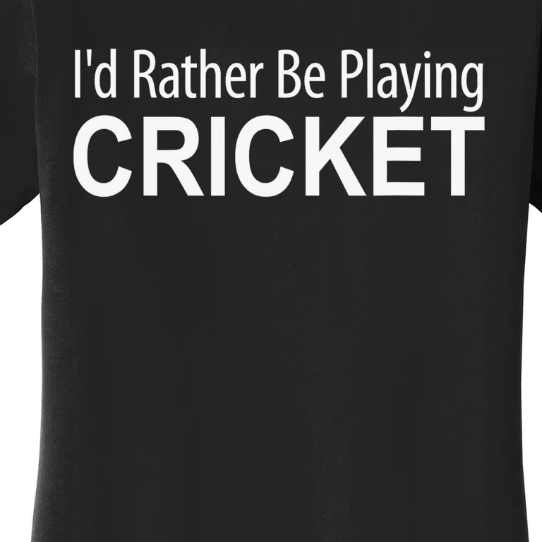 Funny Sports Player I'D Rather Be Playing Cricket Women's T-Shirt