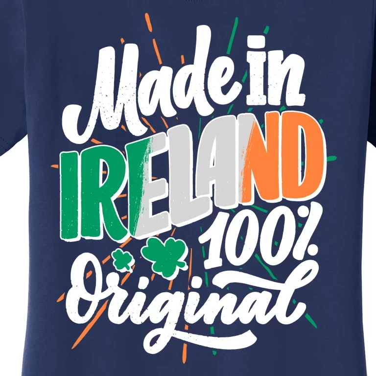 Funny St Patricks Day Made In Ireland 100% Original Women's T-Shirt