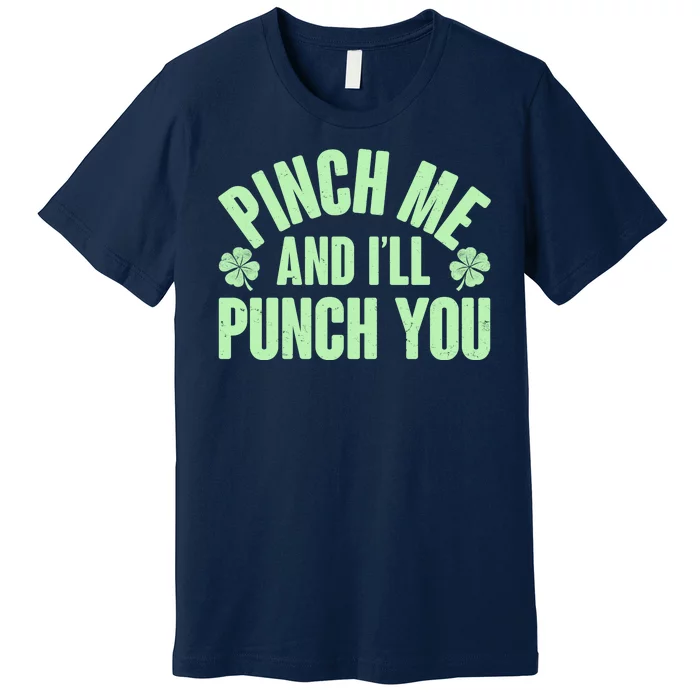 Funny St Patrick's Day Pinch Me And I'll Punch You Premium T-Shirt