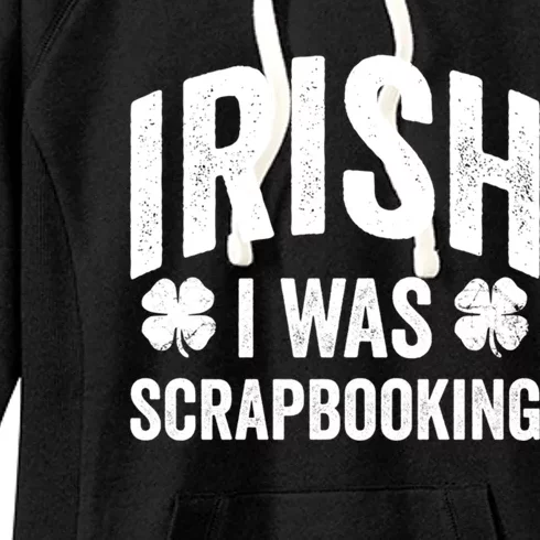 Funny St Patricks Day Irish I Was Scrapbooking Joke Hobby Cool Gift Women's Fleece Hoodie