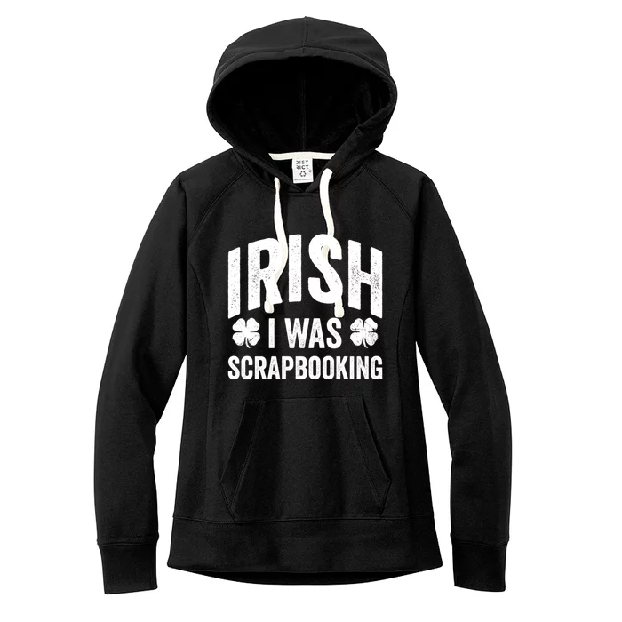 Funny St Patricks Day Irish I Was Scrapbooking Joke Hobby Cool Gift Women's Fleece Hoodie