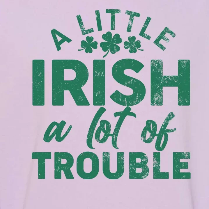 Funny St Patricks Day A Little Irish A Lot Of Trouble Garment-Dyed Sweatshirt