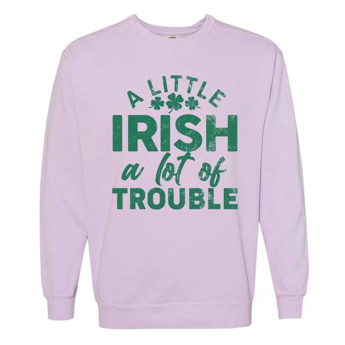 Funny St Patricks Day A Little Irish A Lot Of Trouble Garment-Dyed Sweatshirt