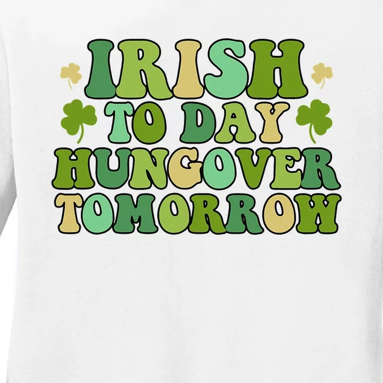 Funny St. Patrick's Day Irish To Day Hungover Tomorrow Ladies Long Sleeve Shirt