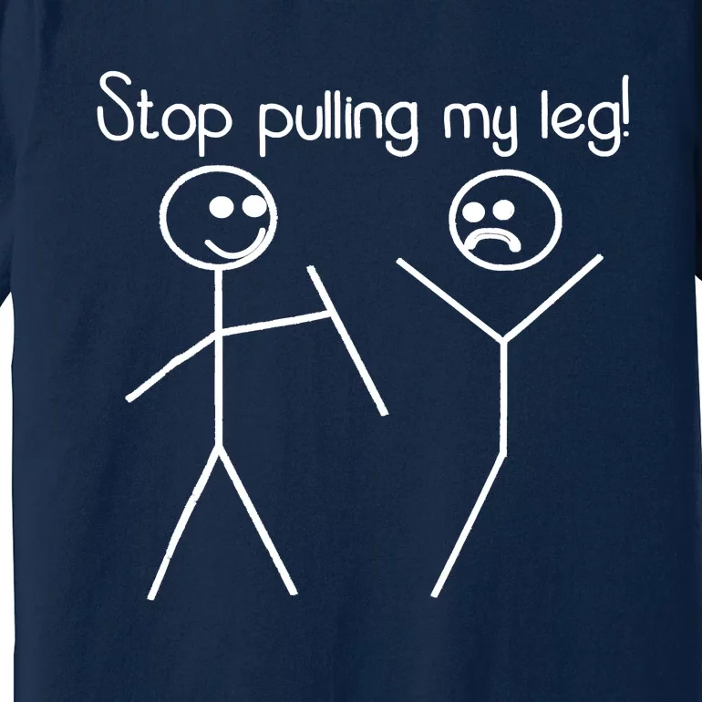 Funny Stop Pulling My Leg Pun Slogan Funny Premium T-Shirt