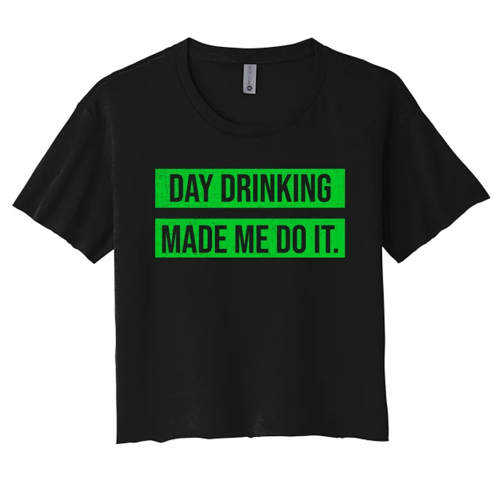 Funny St. Patricks Day Day Drinking Made Me Do It Women's Crop Top Tee