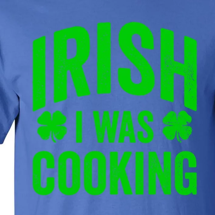 Funny St Patricks Day Irish I Was Cooking Joke Cook Cookery Cute Gift Tall T-Shirt