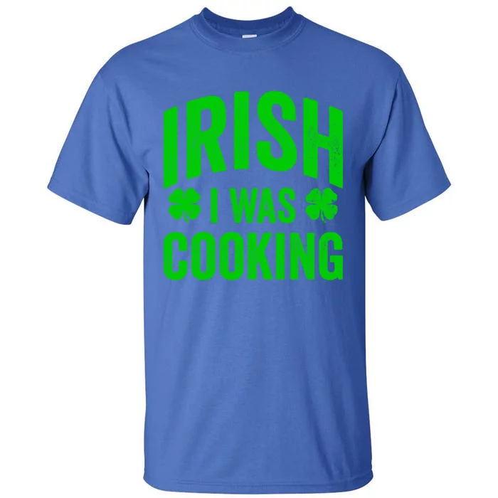 Funny St Patricks Day Irish I Was Cooking Joke Cook Cookery Cute Gift Tall T-Shirt