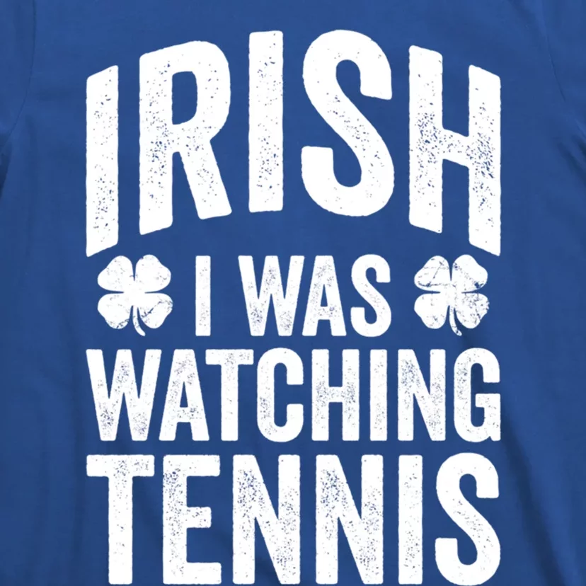 Funny St Patricks Day Irish I Was Watching Tennis Joke Meaningful Gift T-Shirt