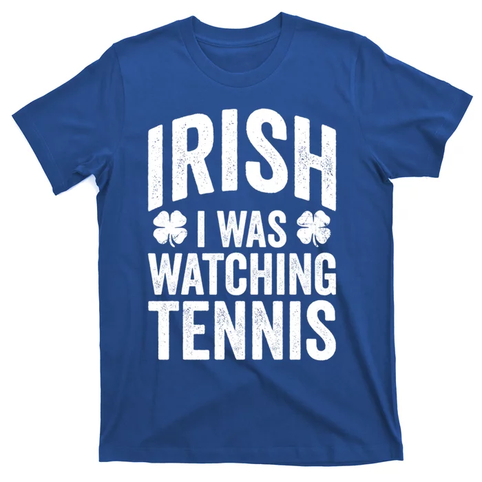 Funny St Patricks Day Irish I Was Watching Tennis Joke Meaningful Gift T-Shirt