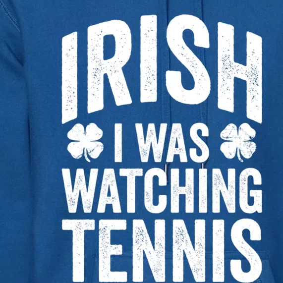 Funny St Patricks Day Irish I Was Watching Tennis Joke Meaningful Gift Premium Hoodie