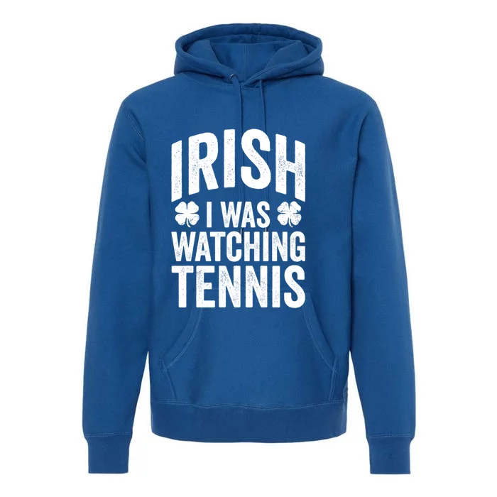 Funny St Patricks Day Irish I Was Watching Tennis Joke Meaningful Gift Premium Hoodie