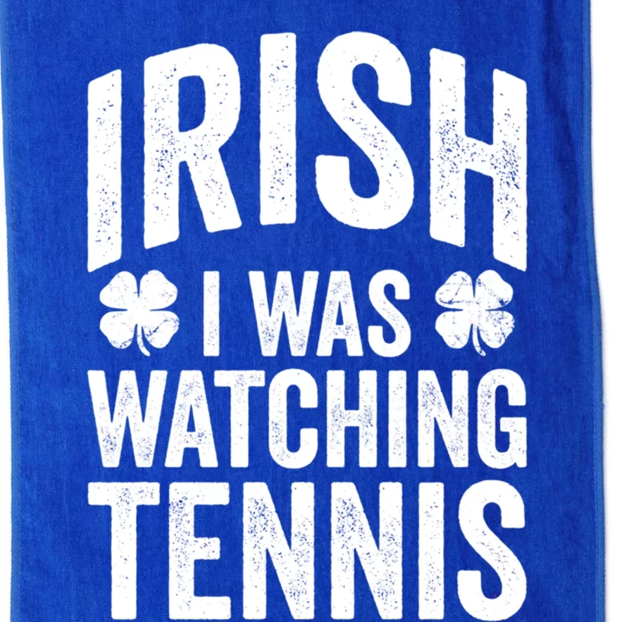 Funny St Patricks Day Irish I Was Watching Tennis Joke Meaningful Gift Platinum Collection Golf Towel