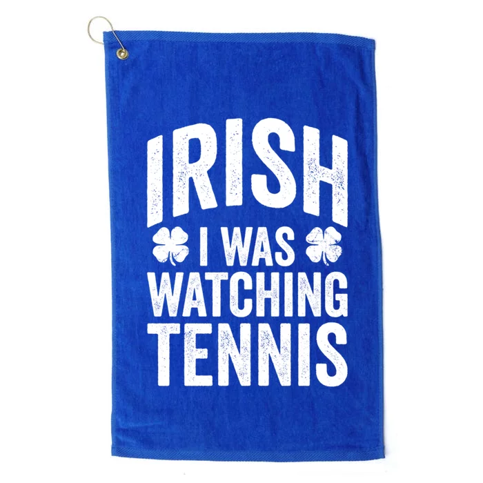 Funny St Patricks Day Irish I Was Watching Tennis Joke Meaningful Gift Platinum Collection Golf Towel