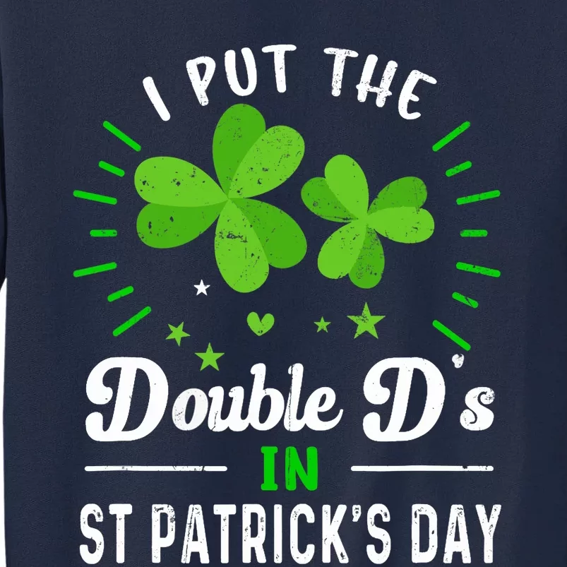 Funny St Patrick I Put Double D's In St Patrick's Day Party Tall Sweatshirt