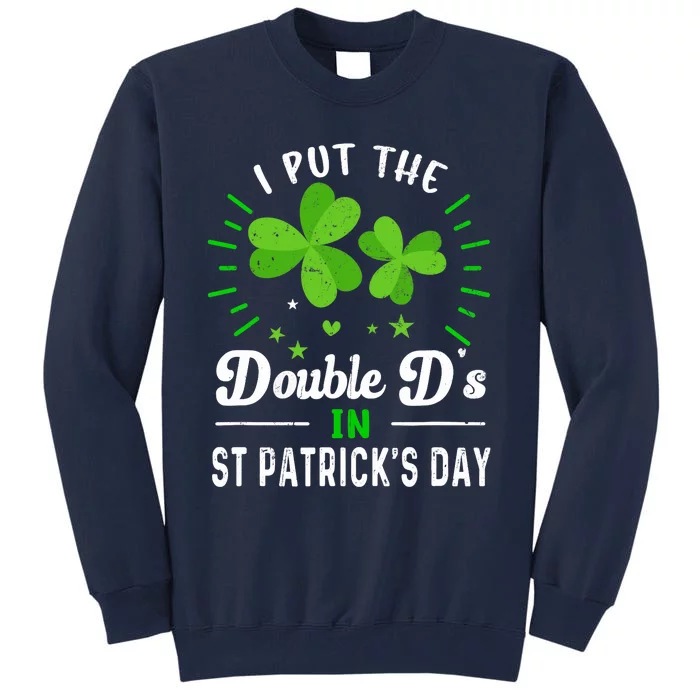 Funny St Patrick I Put Double D's In St Patrick's Day Party Tall Sweatshirt