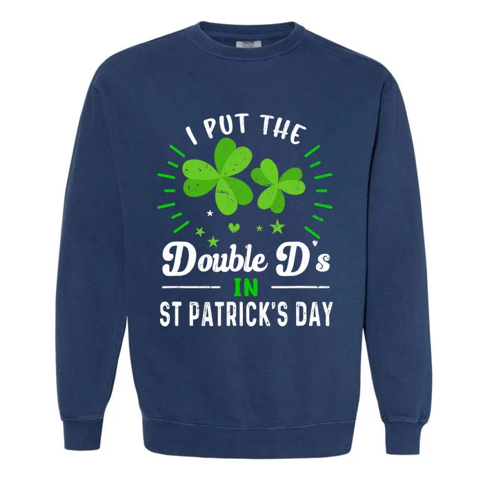 Funny St Patrick I Put Double D's In St Patrick's Day Party Garment-Dyed Sweatshirt