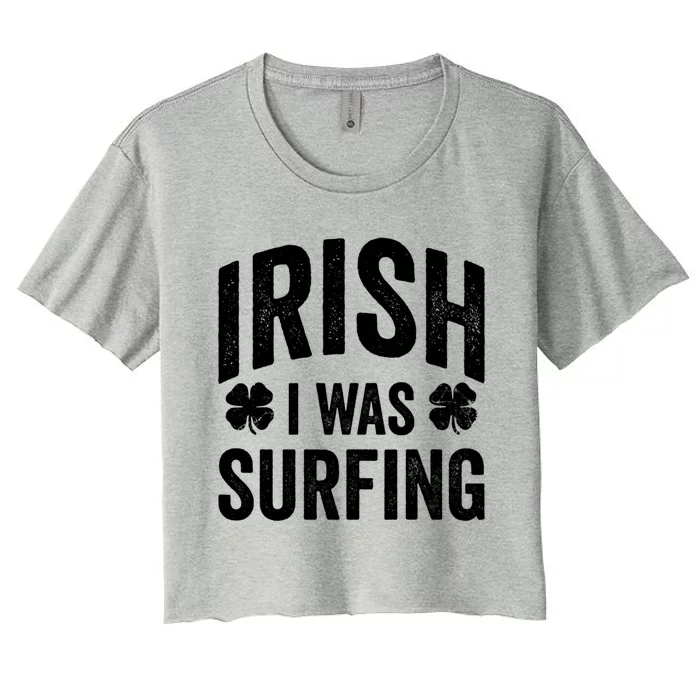 Funny St Patricks Day Irish I Was Surfing Joke Surfers Surf Cool Gift Women's Crop Top Tee