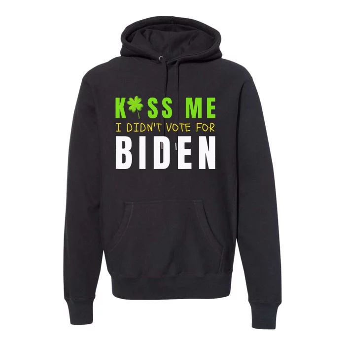 Funny St Patty's Day Kiss Me I Didn't Vote for Biden Premium Hoodie